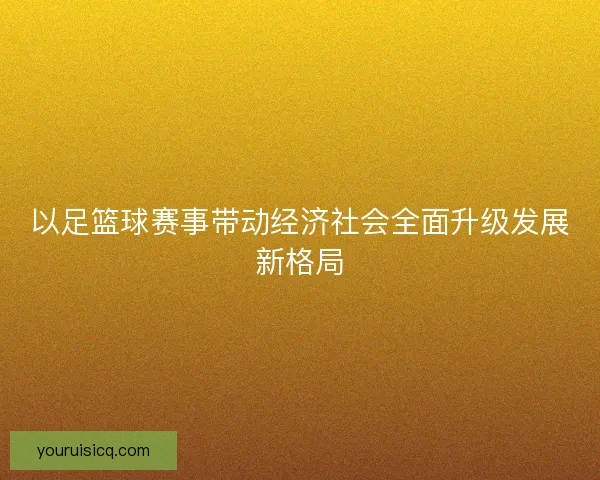 以足篮球赛事带动经济社会全面升级发展新格局